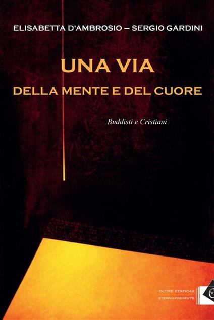 Una via della mente e del cuore. Buddisti e cristiani - Elisabetta D'Ambrosio,Sergio Gandini - ebook