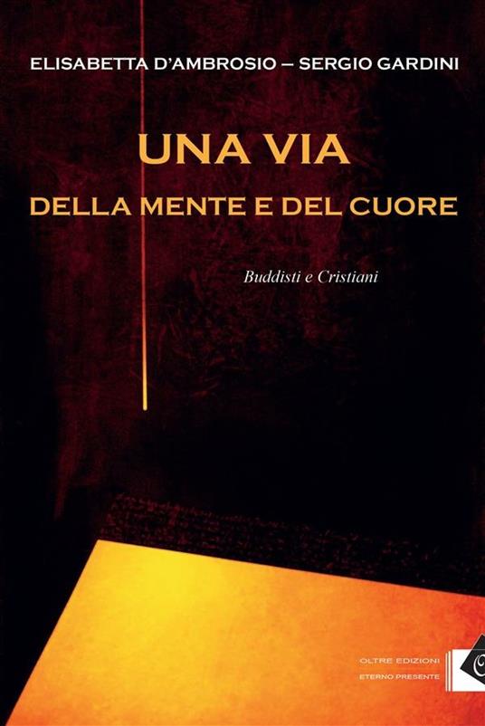 Una via della mente e del cuore. Buddisti e cristiani - Elisabetta D'Ambrosio,Sergio Gandini - ebook