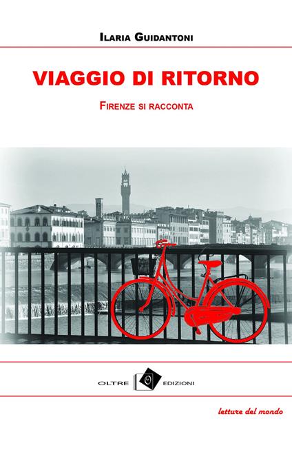 Viaggio di ritorno. Firenze tra racconti, storie e aneddoti - Ilaria Guidantoni - copertina