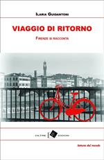 Viaggio di ritorno. Firenze tra racconti, storie e aneddoti