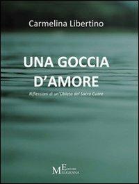 Una goccia d'amore. Riflessioni di un'oblata del Sacro Cuore - Carmelina Libertino - copertina