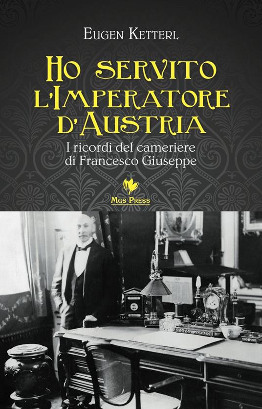 Ho servito l'imperatore d'Austria. I ricordi del cameriere di Francesco Giuseppe - Eugen Ketterl - copertina