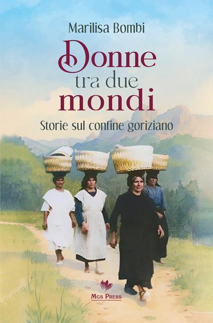 Donne tra due mondi. Storie sul confine goriziano - Marilisa Bombi - copertina