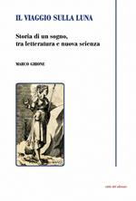 Il viaggio sulla luna. Storia di un sogno, tra letteratura e nuova scienza