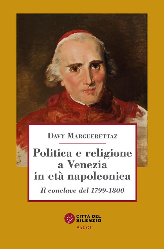 Politica e religione a Venezia in età napoleonica. Il conclave del 1799-1800 - Davy Marguerettaz - copertina