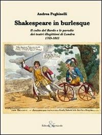 Shakespeare in burlesque. Il culto del Bardo e le parodie dei teatri illegittimi di Londra 1769-1843 - Andrea Peghinelli - copertina