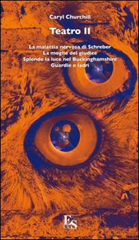 Teatro: La malattia nervosa di Schreber-La moglie del giudice-Splende la luce nel Buckinghamshire-Guardie e ladri. Vol. 2 - Caryl Churchill - copertina