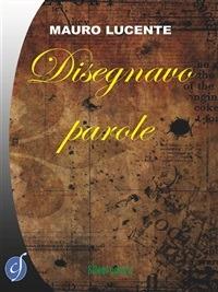 Disegnavo parole - Mauro Lucente - ebook