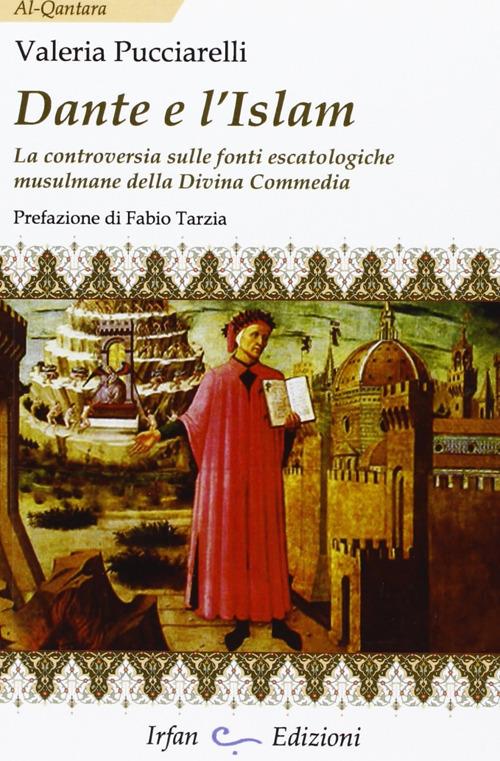 Dante e l'Islam. La controversia sulle fonti escatologiche musulmane della Divina Commedia - Valeria Pucciarelli - copertina