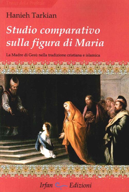 Studio comparativo sulla figura di Maria. La madre di Gesù nella tradizione cristiana e islamica - Hanieh Tarkian - copertina