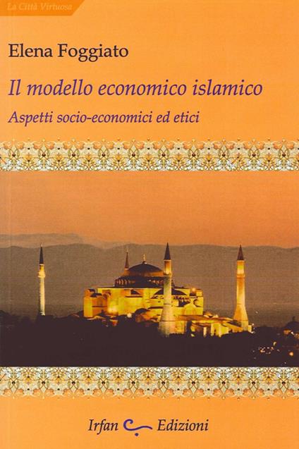 Il modello economico islamico. Aspetti socio-economici ed etici - Elena Foggiato - copertina