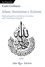 Islam: sunnismo e sciismo. Dalla prospettiva metafisica e iniziatica dell'«esoterismo integrale»