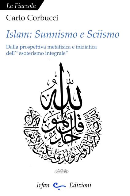 Islam: sunnismo e sciismo. Dalla prospettiva metafisica e iniziatica dell'«esoterismo integrale» - Carlo Corbucci - copertina