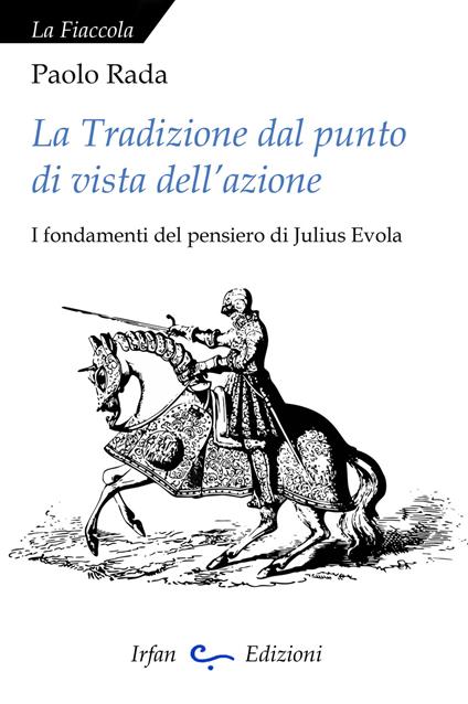 La tradizione dal punto di vista dell'azione. I fondamenti del pensiero di Julius Evola - Paolo Rada - copertina
