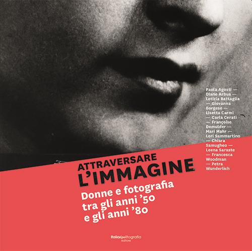 Attraversare l'immagine. Donne e fotografia tra gli anni '50 e gli anni'80. Ediz. italiana e inglese - copertina