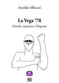 La Vega '78. Filosofia, Argentina e Allegronis - Arnaldo Affricani - ebook