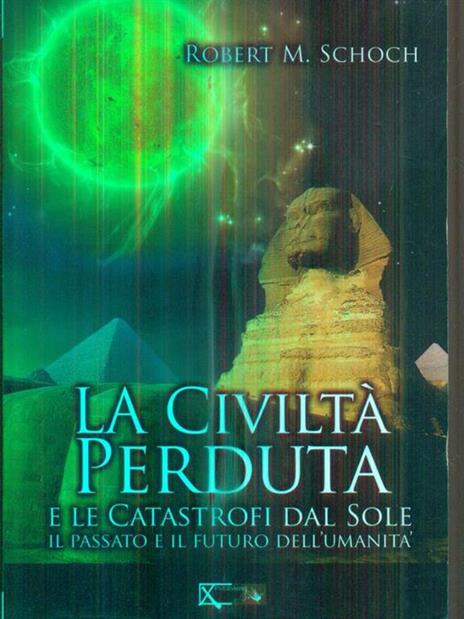 La civiltà perduta e le catastrofi dal Sole - Robert M. Schoch - 3