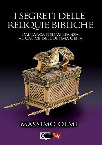 I segreti delle reliquie bibliche. Dall'Arca dell'alleanza al calice dell'ultima cena - Massimo Olmi - copertina