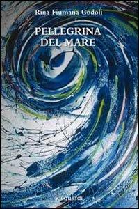 Pellegrina del mare - Rina Fiumana Godoli - copertina