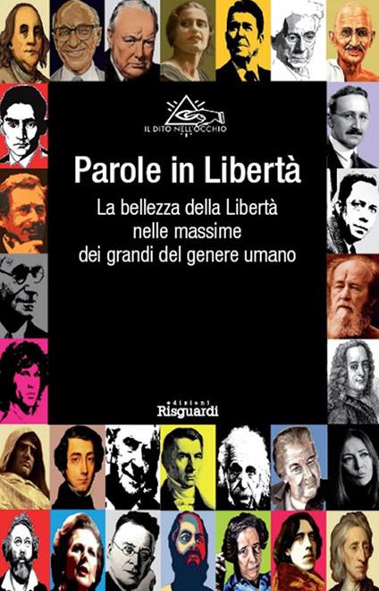Parole in Libertà. La bellezza della Libertà nelle massime dei grandi del genere umano - Associazione il dito nell'occhio - ebook