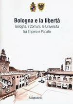 Bologna e la libertà. Bologna, i Comuni, le Università tra Impero e Papato