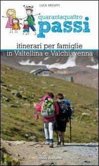 Quarantaquattro passi. Itinerari per famiglie in Valtellina e Valchiavenna - Luca Arzuffi - copertina