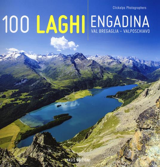 100 laghi. Engadina, Val Bregaglia, Valposchiavo. Ediz. italiana e tedesca - Luca Arzuffi - copertina