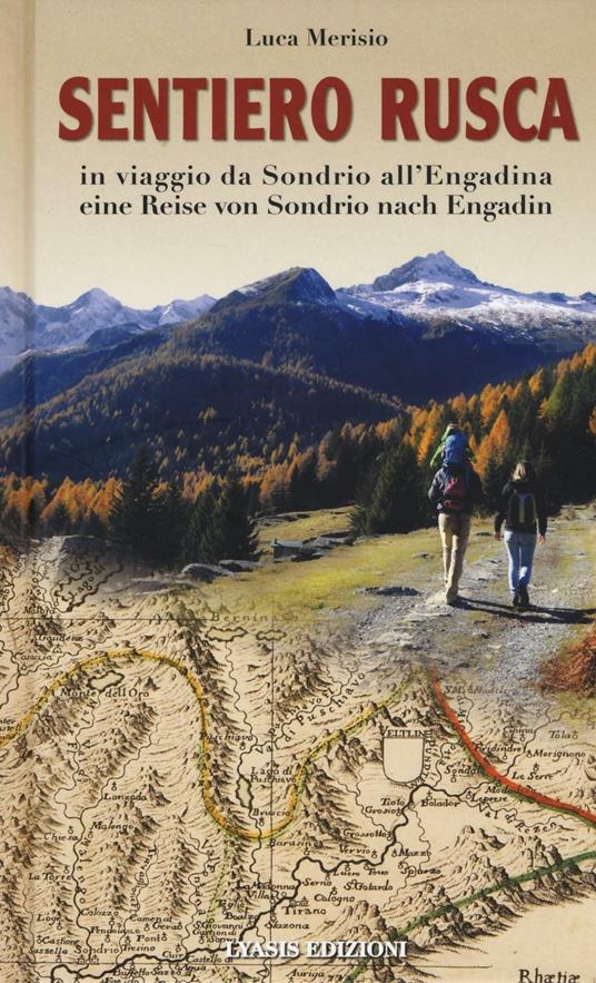 Sentiero Rusca. In viaggio da Sondrio all'Engadina-Eine Reise von Sondrio nach Engadin. Ediz. bilingue - Luca Merisio - copertina