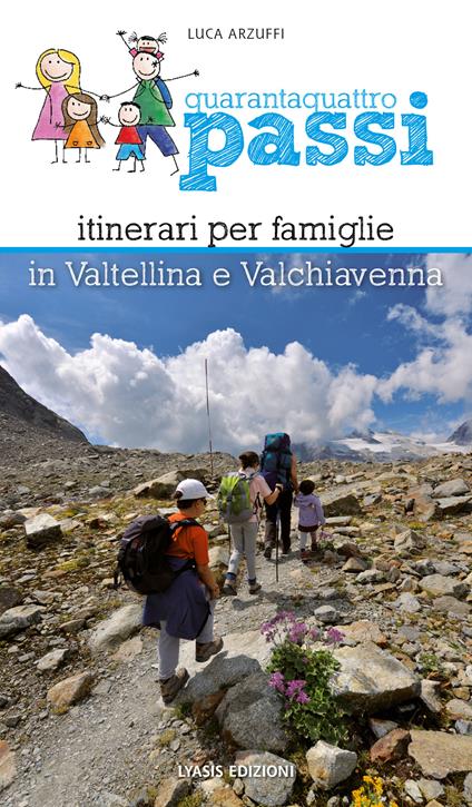 Quarantaquattro passi. Itinerari per famiglie in Valtellina e Valchiavenna - Luca Arzuffi - copertina