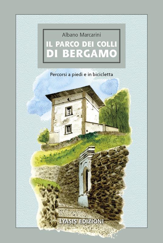 Il Parco dei Colli di Bergamo. Percorsi a piedi e in bicicletta - Albano Marcarini - copertina