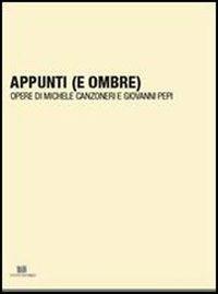 Appunti (e ombre). Opere di Michele Canzoneri e Giovanni Pepi. Ediz. illustrata - Michele Canzoneri,Giovanni Pepi - copertina