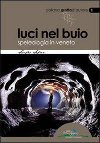 Luci nel buio. Speleologia in Veneto - Sandro Sedran - copertina