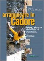Arrampicare in Cadore. Falesie nel cuore delle Dolomiti-Sport Climbing in the Dolomites-Klettergarten in Dolomiten. Ediz. multilingue