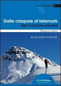Dalle ciaspole al telemark. Alpi Carniche orientali. 66 escursioni invernali - Francesco Carrer - copertina