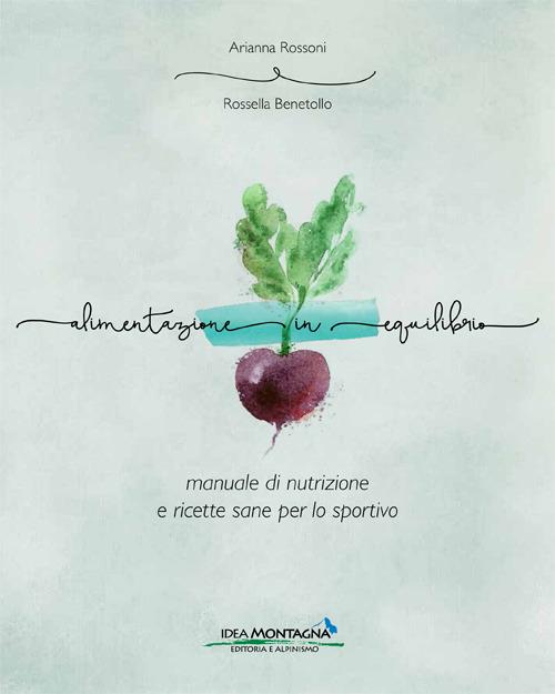 Alimentazione in equilibrio. Come alimentarsi in maniera equilibrata praticando un'attività - Arianna Rossoni,Rossella Benetollo - copertina