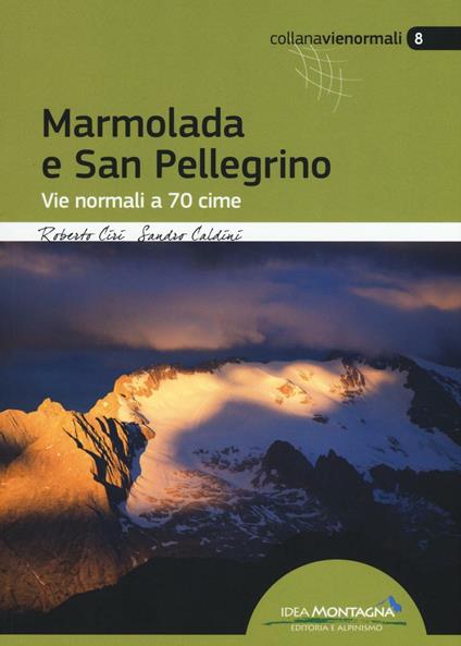 Marmolada e San Pellegrino. Vie normali a 70 cime - Roberto Ciri,Sandro Caldini - copertina