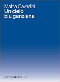 Un cielo blu genziana - Mattia Cavadini - copertina