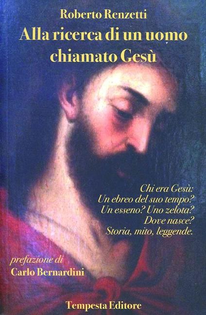 Alla ricerca di un uomo chiamato Gesù. Chi era Gesù: un ebreo del suo tempo? Un esseno? Uno zelota? Dove nasce? Storia, mito leggende - Roberto Renzetti - copertina
