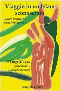 Viaggio in un Islam sconosciuto. Libero pensiero e pensiero diverso - Luigi Mazza - copertina