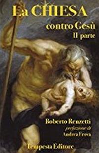 La Chiesa contro Gesù. Qualche cosa che so della Chiesa e dei suoi crimini. Vol. 2 - Roberto Renzetti - copertina