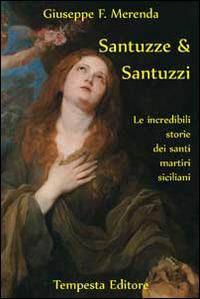 Santuzze e santuzzi. Le incredibili storie dei santi martiri siciliani - Giuseppe F. Merenda - copertina