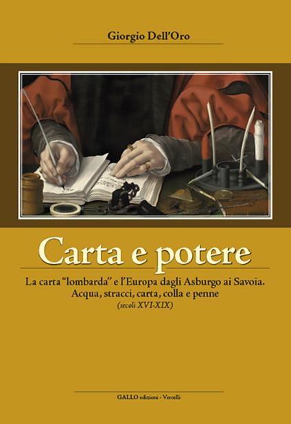 Carta e potere. La carta «lombarda» e l'Europa dagli Asburgo ai Savoia. Acqua, stracci, carta,colla e penne (secoli XVI-XIX) - Giorgio Dell'Oro - copertina