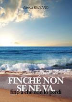 Finché non se ne va, fino a che non lo perdi