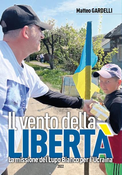 Il vento della libertà. La missione del Lupo Bianco per l'Ucraina - Matteo Gardelli - copertina