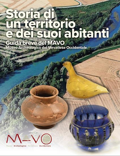 Storia di un territorio e dei suoi abitanti. Guida breve del MAVO Museo Archeologico del Vercellese Occidentale - copertina