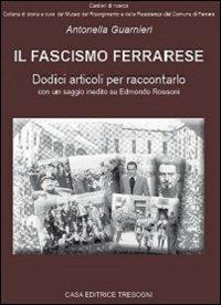 Il fascismo ferrarese. Dodici articoli per raccontarlo - Antonella Guarnieri - copertina