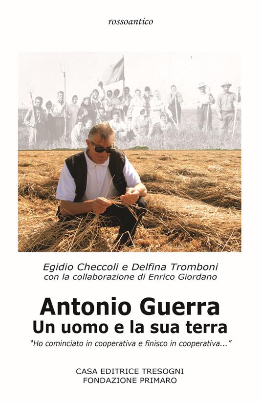 Antonio Guerra. Un uomo e la sua terra. «Ho cominciato in cooperativa e finisco in cooperativa» - Egidio Checcoli,Delfina Tromboni - copertina