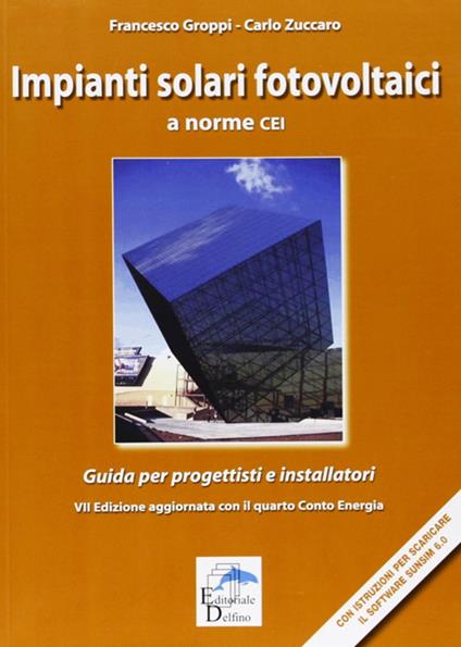 Impianti solari fotovoltaici a norme CEI. Guida per progettisti e installatori - Francesco Groppi,Carlo Zuccaro - copertina