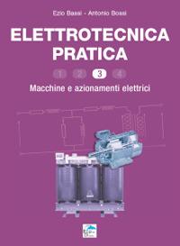 Elettrotecnica pratica. Macchine e azionamenti elettrici. Vol. 3 - Ezio Bassi,Antonio Bossi - copertina