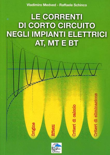 Le correnti di corto circuito negli impianti elettrici AT, MT e BT. Origine, effetti, criteri di calcolo, criteri di alimentazione - Vladimiro Medved,Raffaele Schinco - copertina